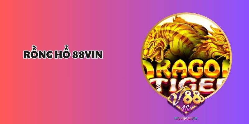 Rồng Hổ 88Vin – Hướng Dẫn Cách Chơi Và Chiến Thuật Đặt Cược Hiệu Quả 1 Rồng Hổ 88Vin
